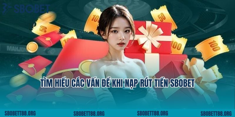 Tìm hiểu các vấn đề khi nạp rút tiền Sbobet