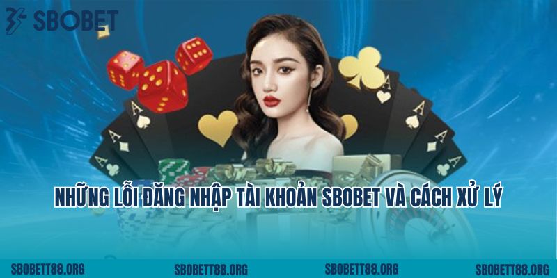 Những lỗi đăng nhập tài khoản Sbobet và cách xử lý